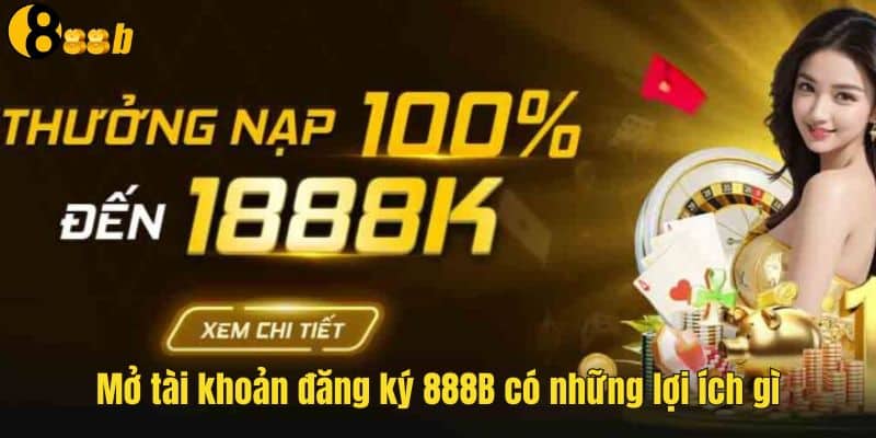 Đăng Ký 888B - Mở Ra Cánh Cửa Giải Trí Vô Cùng Thú Vị 2 Nhiều ưu đãi cực hot khi mở tài khoản đăng ký
