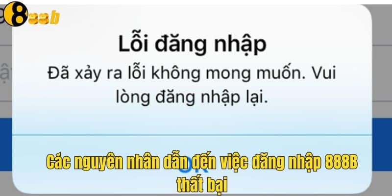Đăng Nhập 888B - Hướng Dẫn Tham Gia Vào 888B Nhanh Chóng 3 Nguyên nhân việc đăng nhập 888B thất bại