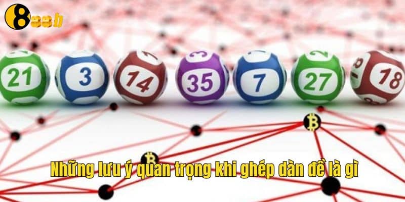 Ghép Dàn Đề Là Gì? Hướng Dẫn Chi Tiết Khi Chơi Tại 888B 4 Những lưu ý quan trọng khi ghép dàn đề là gì
