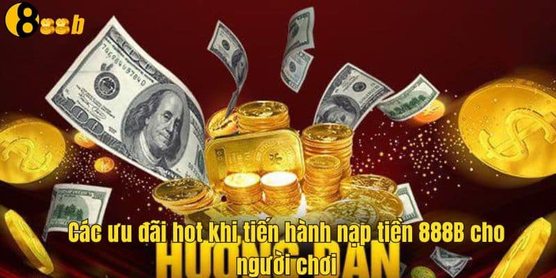 Nạp Tiền 888B - Thực Hiện Giao Dịch Trong Vài Phút Nhanh Chóng 2 Nhiều ưu đãi hấp dẫn khi tiến hành nạp tiền