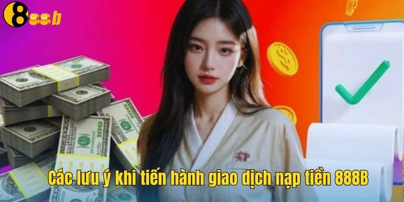 Nạp Tiền 888B - Thực Hiện Giao Dịch Trong Vài Phút Nhanh Chóng 3 Nắm rõ các lưu ý khi tiến hành giao dịch