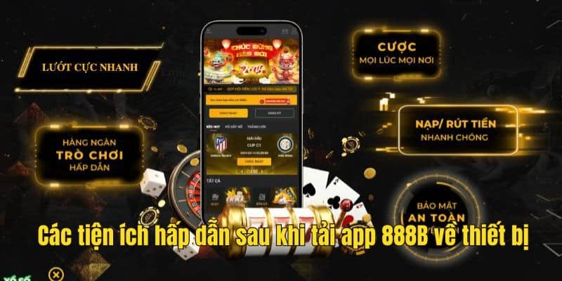 Tải App 888B - Hướng Dẫn Tải Ứng Dụng Vô Cùng Nhanh Chóng 2 Nhiều tiện ích hấp dẫn sau khi tải ứng dụng về