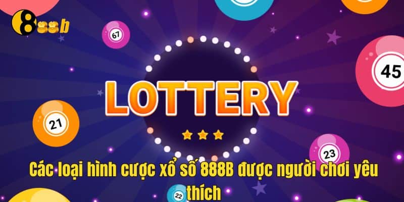 Xổ Số 888B - Đa Dạng Loại Xổ Số Cho Người Chơi Lựa Chọn 3 Đa dạng loại hình cược xổ số để lựa chọn